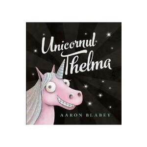 Unicornul Thelma - Aaron Blabey imagine