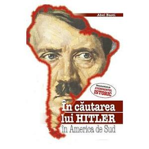 In cautarea lui Hitler in America de Sud - Abel Basti imagine
