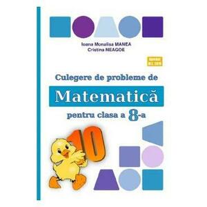 Matematica - Clasa 8 - Culegere de probleme - Ioana Monalisa Manea, Cristina Neagoe imagine