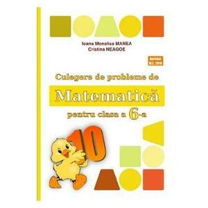 Matematica - Clasa 6 - Culegere de probleme - Ioana Monalisa Manea, Cristina Neagoe imagine