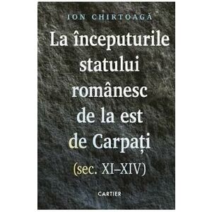 La inceputurile statului romanesc de la est de Carpati. Sec. XI-XIV - Ion Chirtoaga imagine