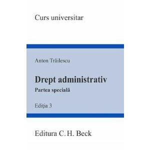 Drept administrativ. Partea speciala Ed.3 - Anton Trailescu imagine