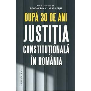 Dupa 30 de ani. Justitia constitutionala in Romania - Bogdan Dima, Vlad Perju imagine
