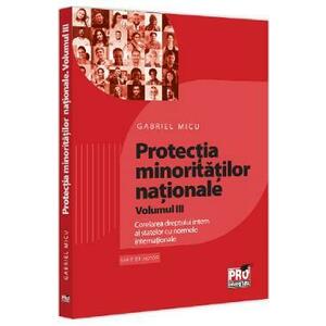 Protectia minoritatilor nationale Vol.3: Corelarea dreptului intern al statelor cu normele internationale - Gabriel Micu imagine