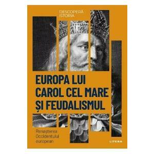 Descopera istoria. Europa lui Carol cel Mare si feudalismul. Renasterea Occidentului european - Patricia Martinez I Alvarez imagine