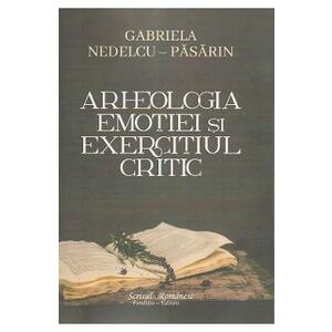 Arheologia emotiei si exercitiul critic - Gabriela Nedelcu-Pasarin imagine