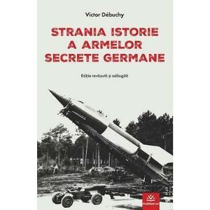 Strania istorie a armelor secrete germane - Victor Debuchy imagine