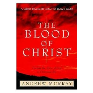 The Blood of Christ: Finding the Power of God to Overcome Sin - Andrew Murray imagine