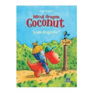 Micul dragon Coconut. Scoala dragonilor - Ingo Siegner imagine
