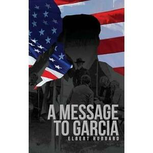 A Message to Garcia - Elbert Hubbard imagine