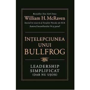 Intelepciunea unui bullfrog. Leadership simplificat (dar nu usor) - William H. McRaven imagine