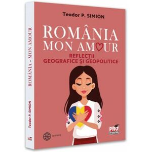 Romania - Mon amour. Reflectii geografice si geopolitice imagine