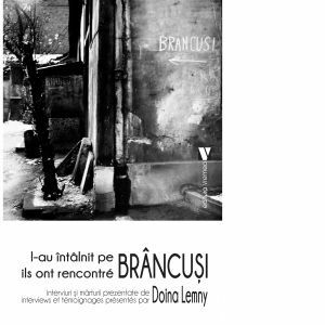 L-au intalnit pe Brancusi. Interviuri si marturii prezentate de Doina Lemny imagine
