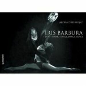 Iris Barbura. Don't Think. Dance. Dance. Dance - Alexandru Musat imagine