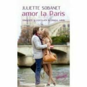 Amor la Paris. Dragoste si ciocolata in orasul iubirii - Juliette Sobanet imagine