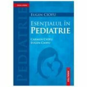 Esentialul in Pediatrie. Editia a 4-a - Eugen Pascal Ciofu imagine