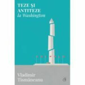 Teze si antiteze la Washington - Vladimir Tismaneanu imagine