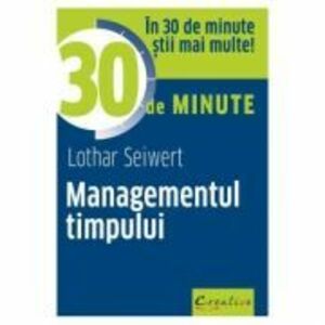 Managementul timpului in 30 de minute - Lothar Seiwert imagine