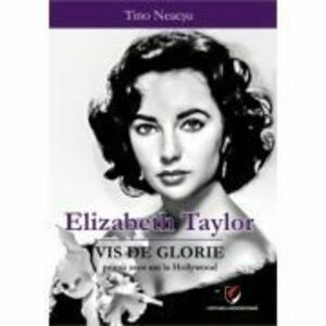 Elizabeth Taylor. Vis de glorie - Primii zece ani la Hollywood - Tino Neacsu imagine