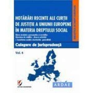 Hotarari recente ale Curtii de Justitie a Uniunii Europene in materia dreptului social. Culegere de jurisprudenta. Volumul 4 - Dragos Calin imagine