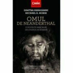 Omul de Neanderthal. O poveste rescrisa de stiinta moderna - Dimitra Papagianni, Michael A. Morse imagine