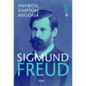 Inhibitie, simptom, angoasa - Opere Esentiale, volumul 6 - Sigmund Freud imagine