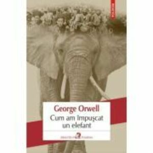 Cum am impuscat un elefant - George Orwell. Traducere din limba engleza de Mihaela Ghita imagine