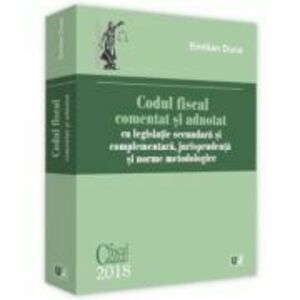 Codul fiscal comentat si adnotat 2018, cu legislatie secundara si complementara, jurisprudenta si norme metodologice - Emilian Duca imagine