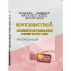 Matematica Exercitii si probleme pentru clasa a 11-a. Profilul Tehnologic - Cristian Schneider imagine