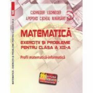 Matematica Exercitii si probleme pentru clasa a 12-a. Profil matematica-informatica - Virgiliu Schneider imagine