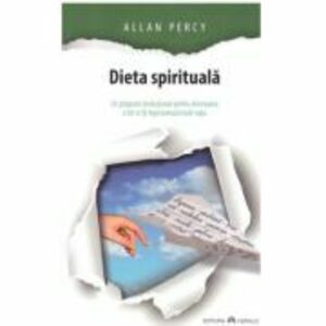 Dieta spirituala. Un program revolutionar pentru eliminarea a tot ce iti ingreuneaza inutil viata - Allan Percy imagine