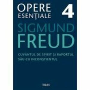 Cuvantul de spirit si raportul sau cu inconstientul - Opere Esentiale, volumul 4 - Sigmund Freud imagine