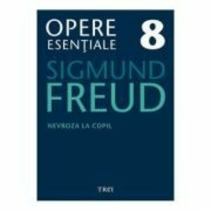 Nevroza la copil Opere Esentiale, volumul 8 - Sigmund Freud imagine