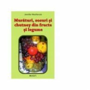 Muraturi, sosuri si chutney din fructe si legume - Jennifer MacKenzie imagine