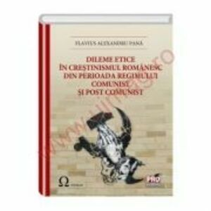 Dileme etice in crestinismul romanesc din perioada regimului comunist si post comunist - Flavius Alexandru Pana imagine