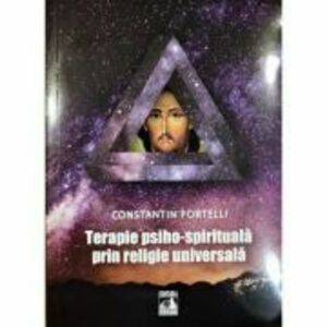 Terapie psiho-spirituala prin religie universala - Constantin Portelli imagine