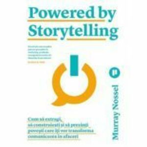 Powered by Storytelling. Cum sa extragi, sa construiesti si sa prezinti povesti care iti vor transforma comunicarea in afaceri - Murray Nossel imagine