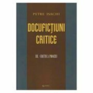 Docufictiuni critice vol. 3: Critica prozei - Petre Isachi imagine
