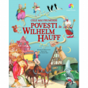 Cele mai frumoase povesti - Wilhelm Hauff. Traducere de Crina Vasiliu-Kienle imagine