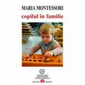 Copilul in familie - Maria Montessori imagine