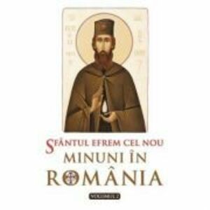 Sfantul Efrem cel Nou. Minuni in Romania. Volumul 2.- Editie ingrijita de L. S. Desartovici imagine