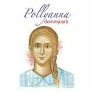 Pollyanna domnisoara. Al doilea volum din serie - Eleanor H. Porter imagine