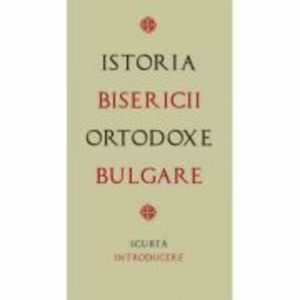 Istoria Bisericii Ortodoxe Bulgare – scurta introducere. Traducere de Gheorghita Ciocioi imagine