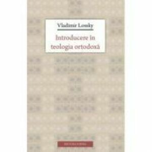 Introducere in teologia ortodoxa - Vladimir Lossky. Traducere de Lidia si Remus Rus imagine