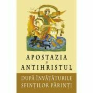 Apostazia si Antihristul dupa invatatura Sfintilor Parinti imagine