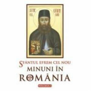 Sfantul Efrem cel Nou. Minuni in Romania. Volumul 1. Editie ingrijita si cuvant inainte de L. S. Desartovici imagine