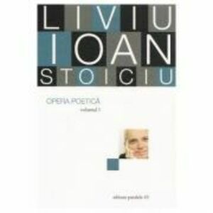 Opera poetica, volumul 1 - Liviu Ioan Stoiciu imagine