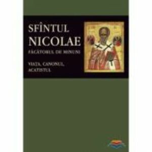 Sfantul Nicolae, facatorul de Minuni. Viata, Canonul, Acatistul. Editie ingrijita de Florin Stuparu imagine