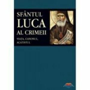 Sfantul Luca al Crimeii: viata, canonul, acatistul - Traducere din limba rusa de Adrian Tanasescu-Vlas imagine