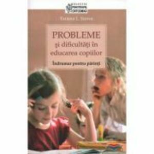 Probleme si dificultati in educarea copiilor. Indrumar pentru parinti - Tatiana L. Sisova imagine